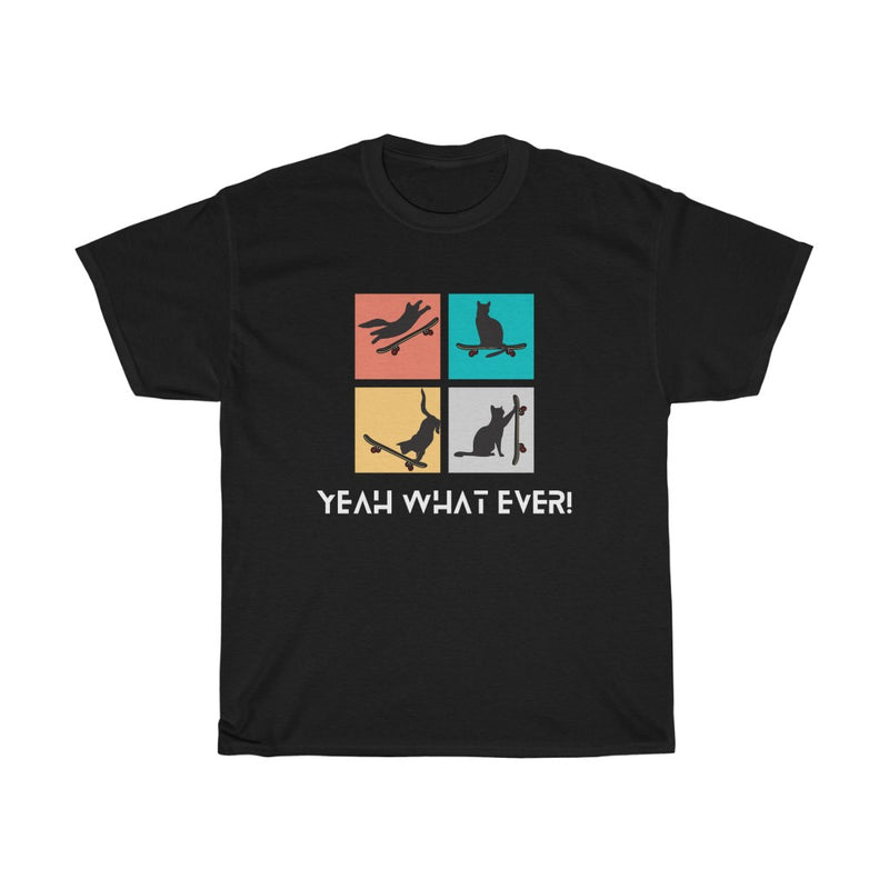 Yeah what ever! T Shirt